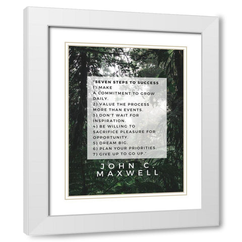John C. Maxwell Quote: Seven Steps to Success White Modern Wood Framed Art Print with Double Matting by ArtsyQuotes