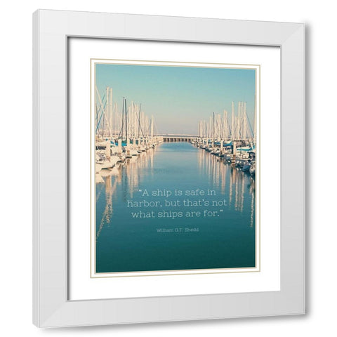 William G.T. Shedd Quote: Safe in Harbor White Modern Wood Framed Art Print with Double Matting by ArtsyQuotes