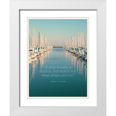 William G.T. Shedd Quote: Safe in Harbor White Modern Wood Framed Art Print with Double Matting by ArtsyQuotes