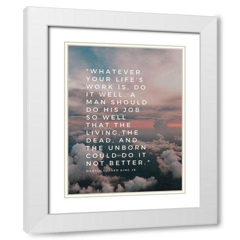 Martin Luther King, Jr. Quote: Do It Well White Modern Wood Framed Art Print with Double Matting by ArtsyQuotes