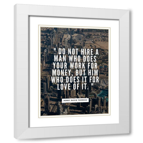 Henry David Thoreau Quote: Work for Money White Modern Wood Framed Art Print with Double Matting by ArtsyQuotes