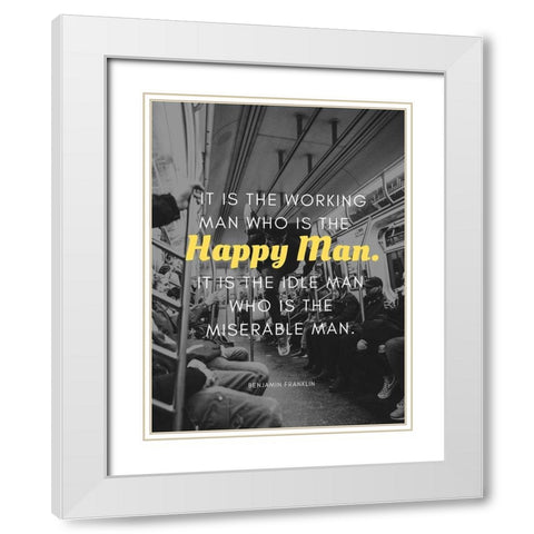 Benjamin Franklin Quote: Happy Man White Modern Wood Framed Art Print with Double Matting by ArtsyQuotes