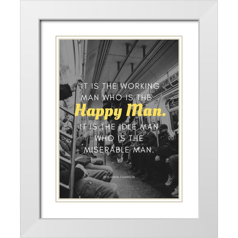 Benjamin Franklin Quote: Happy Man White Modern Wood Framed Art Print with Double Matting by ArtsyQuotes