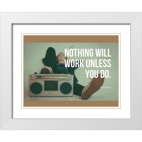 Maya Angelou Quote: Work Unless You Do White Modern Wood Framed Art Print with Double Matting by ArtsyQuotes