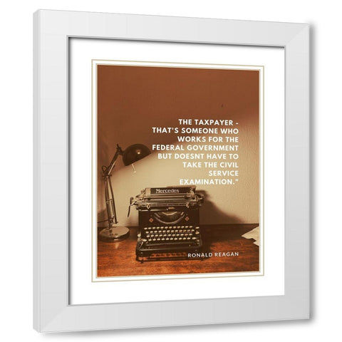 Ronald Reagan Quote: The Taxpayer White Modern Wood Framed Art Print with Double Matting by ArtsyQuotes