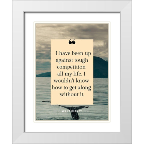 Walt Disney Quote: Tough Competition White Modern Wood Framed Art Print with Double Matting by ArtsyQuotes