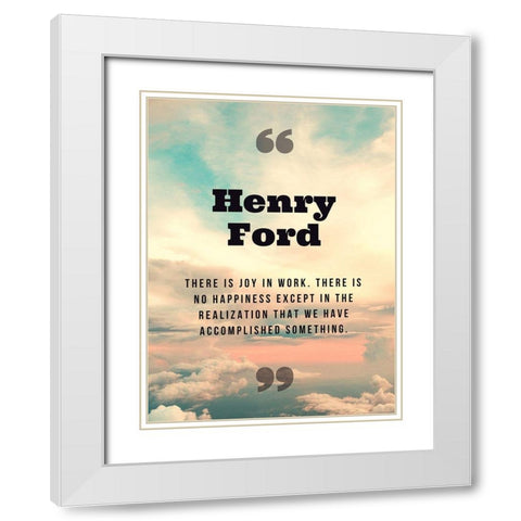 Henry Ford Quote: Joy in Work White Modern Wood Framed Art Print with Double Matting by ArtsyQuotes