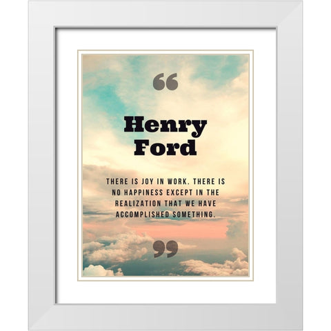 Henry Ford Quote: Joy in Work White Modern Wood Framed Art Print with Double Matting by ArtsyQuotes