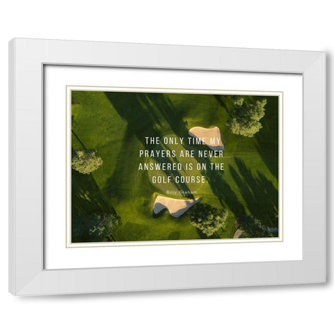 Billy Graham Quote: Prayers and Golf White Modern Wood Framed Art Print with Double Matting by ArtsyQuotes