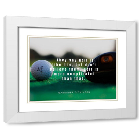 Gardner Dickinson Quote: Golf is Like Life White Modern Wood Framed Art Print with Double Matting by ArtsyQuotes