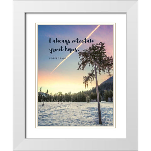 Robert Frost Quote: Entertain Great Hopes White Modern Wood Framed Art Print with Double Matting by ArtsyQuotes