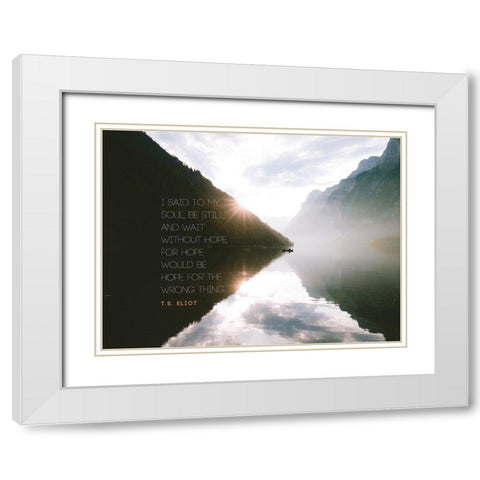 T.S. Eliot Quote: Be Still White Modern Wood Framed Art Print with Double Matting by ArtsyQuotes