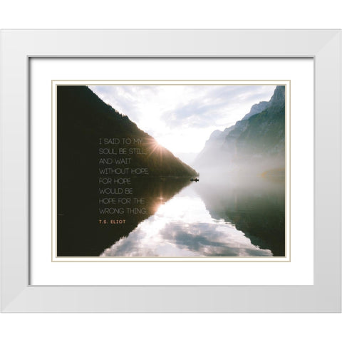 T.S. Eliot Quote: Be Still White Modern Wood Framed Art Print with Double Matting by ArtsyQuotes