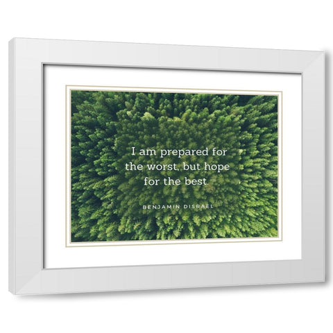 Benjamin Disraeli Quote: Prepared for the Worst White Modern Wood Framed Art Print with Double Matting by ArtsyQuotes