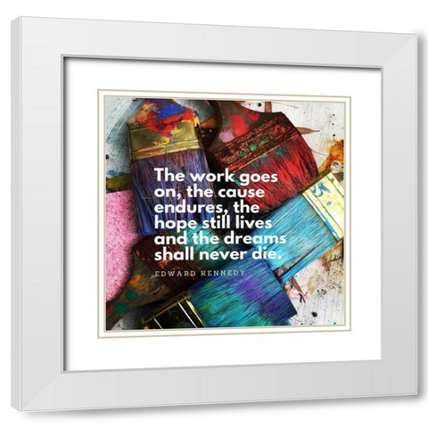 Edward Kennedy Quote: The Work Goes On White Modern Wood Framed Art Print with Double Matting by ArtsyQuotes