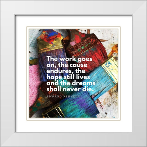 Edward Kennedy Quote: The Work Goes On White Modern Wood Framed Art Print with Double Matting by ArtsyQuotes