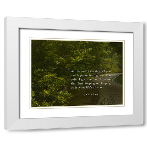 Janis Ian Quote: Keeping On Keeping On White Modern Wood Framed Art Print with Double Matting by ArtsyQuotes