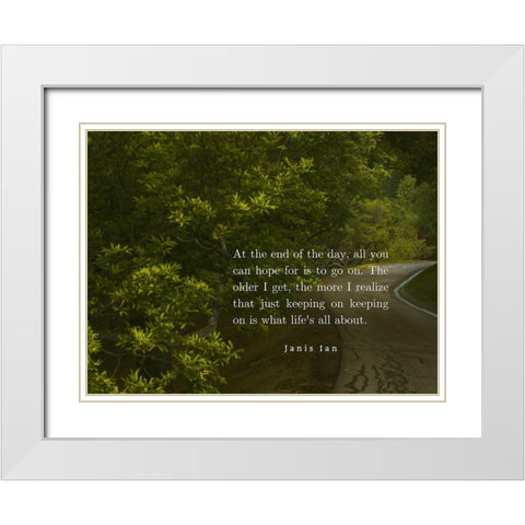 Janis Ian Quote: Keeping On Keeping On White Modern Wood Framed Art Print with Double Matting by ArtsyQuotes