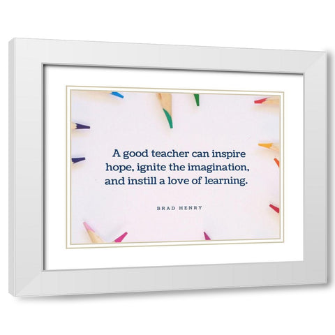 Brad Henry Quote: Good Teacher White Modern Wood Framed Art Print with Double Matting by ArtsyQuotes