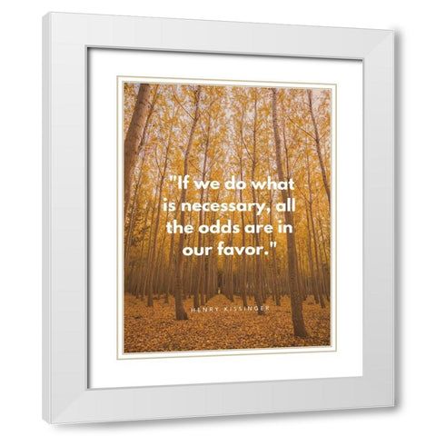 Henry Kissinger Quote: Odds are in Our Favor White Modern Wood Framed Art Print with Double Matting by ArtsyQuotes
