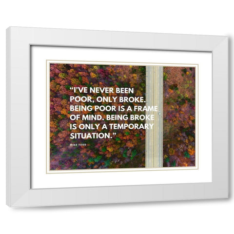 Mike Todd Quote: Ive Never Been Poor White Modern Wood Framed Art Print with Double Matting by ArtsyQuotes