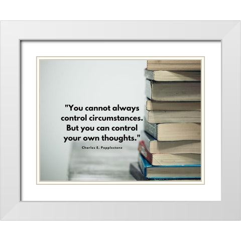 Charles E. Popplestone Quote: Control Circumstances White Modern Wood Framed Art Print with Double Matting by ArtsyQuotes