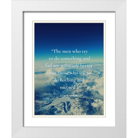 Lloyd Jones Quote: The Men Who Try White Modern Wood Framed Art Print with Double Matting by ArtsyQuotes