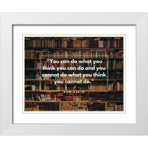 Ben Stein Quote: You Can White Modern Wood Framed Art Print with Double Matting by ArtsyQuotes