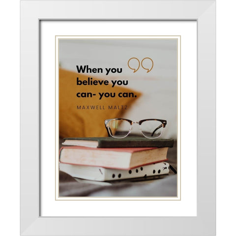 Maxwell Maltz Quote: Believe You Can White Modern Wood Framed Art Print with Double Matting by ArtsyQuotes