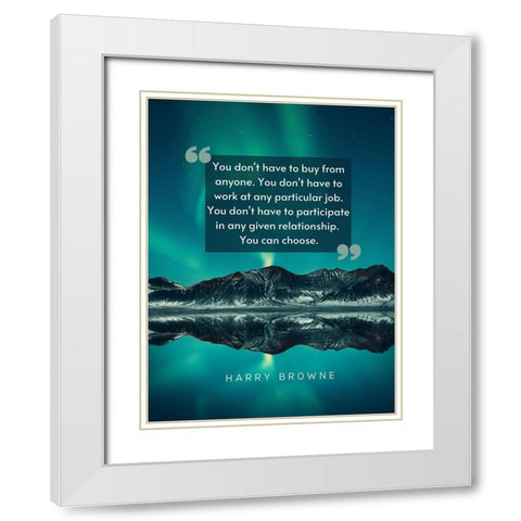 Harry Browne Quote: You Dont Have To White Modern Wood Framed Art Print with Double Matting by ArtsyQuotes