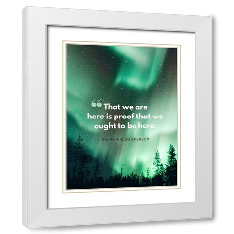 Ralph Waldo Emerson Quote: Here is Proof White Modern Wood Framed Art Print with Double Matting by ArtsyQuotes