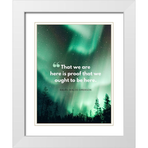 Ralph Waldo Emerson Quote: Here is Proof White Modern Wood Framed Art Print with Double Matting by ArtsyQuotes