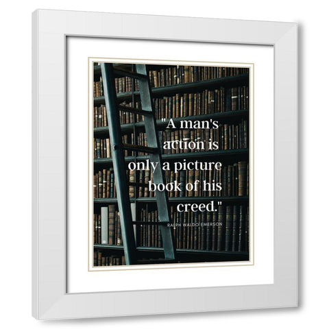 Ralph Waldo Emerson Quote: A Mans Action White Modern Wood Framed Art Print with Double Matting by ArtsyQuotes