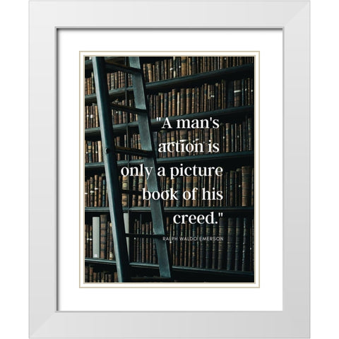 Ralph Waldo Emerson Quote: A Mans Action White Modern Wood Framed Art Print with Double Matting by ArtsyQuotes