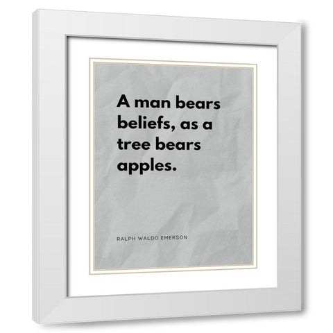 Ralph Waldo Emerson Quote: Man Bears Beliefs White Modern Wood Framed Art Print with Double Matting by ArtsyQuotes