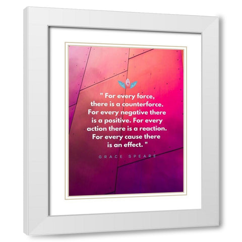 Grace Speare Quote: Every Force White Modern Wood Framed Art Print with Double Matting by ArtsyQuotes