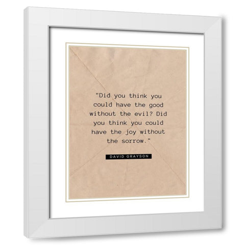 David Grayson Quote: The Good Without the Evil White Modern Wood Framed Art Print with Double Matting by ArtsyQuotes