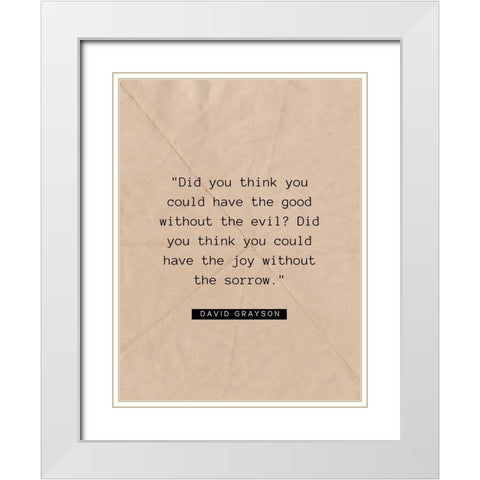 David Grayson Quote: The Good Without the Evil White Modern Wood Framed Art Print with Double Matting by ArtsyQuotes