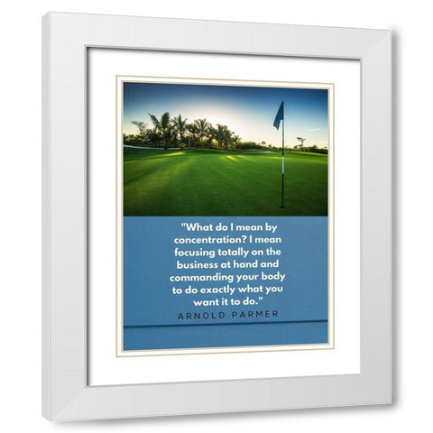 Arnold Palmer Quote: Focusing White Modern Wood Framed Art Print with Double Matting by ArtsyQuotes