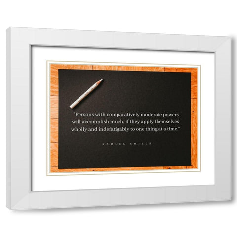 Samuel Smiles Quote: Moderate Powers White Modern Wood Framed Art Print with Double Matting by ArtsyQuotes