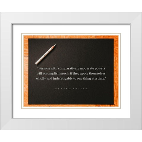 Samuel Smiles Quote: Moderate Powers White Modern Wood Framed Art Print with Double Matting by ArtsyQuotes