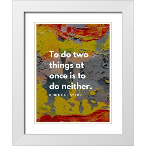 Publilius Syrus Quote: Two Things White Modern Wood Framed Art Print with Double Matting by ArtsyQuotes