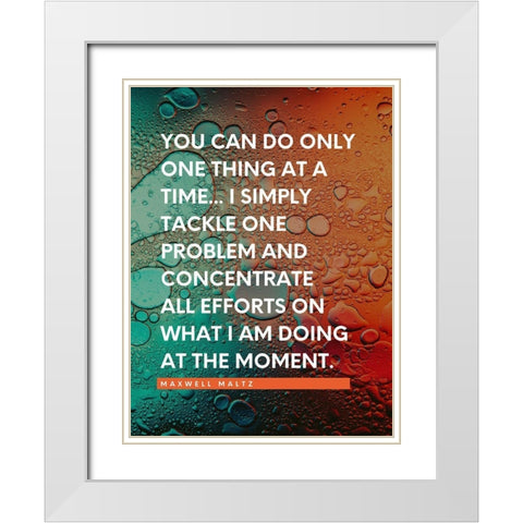 Maxwell Maltz Quote: One Thing at a Time White Modern Wood Framed Art Print with Double Matting by ArtsyQuotes