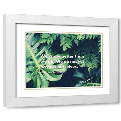 Ralph Waldo Emerson Quote: We Know Better Than We Do White Modern Wood Framed Art Print with Double Matting by ArtsyQuotes