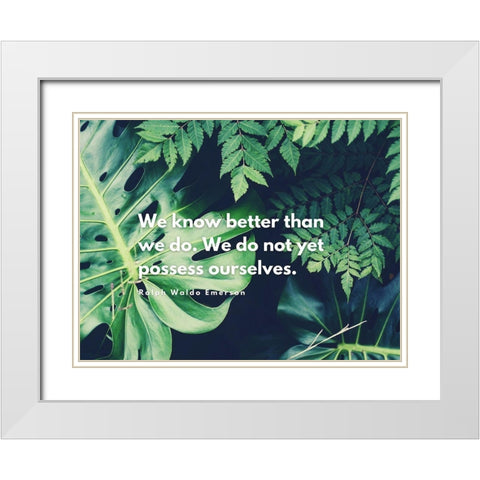 Ralph Waldo Emerson Quote: We Know Better Than We Do White Modern Wood Framed Art Print with Double Matting by ArtsyQuotes