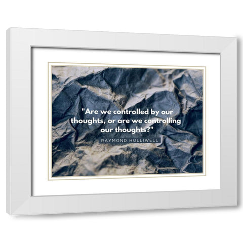 Raymond Holliwell Quote: Controlling White Modern Wood Framed Art Print with Double Matting by ArtsyQuotes