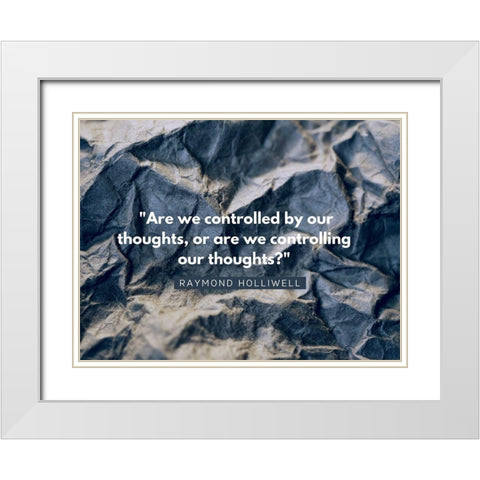 Raymond Holliwell Quote: Controlling White Modern Wood Framed Art Print with Double Matting by ArtsyQuotes