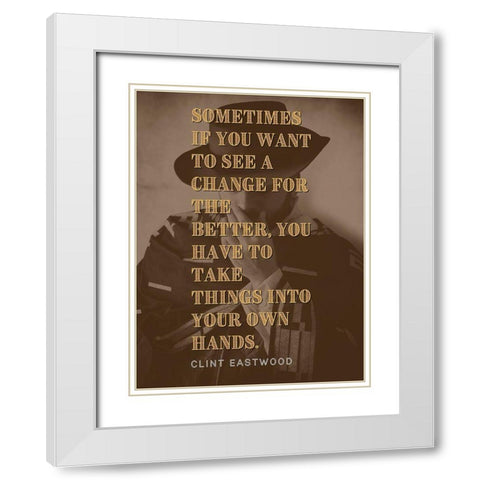 Clint Eastwood Quote: Change for the Better White Modern Wood Framed Art Print with Double Matting by ArtsyQuotes