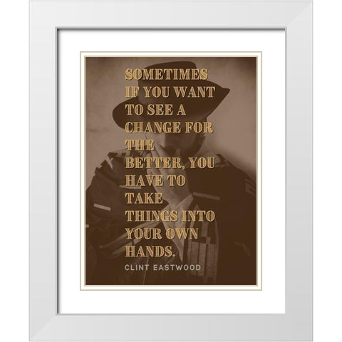 Clint Eastwood Quote: Change for the Better White Modern Wood Framed Art Print with Double Matting by ArtsyQuotes