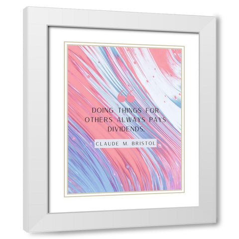 Claude M. Bristol Quote: Pays Dividends White Modern Wood Framed Art Print with Double Matting by ArtsyQuotes